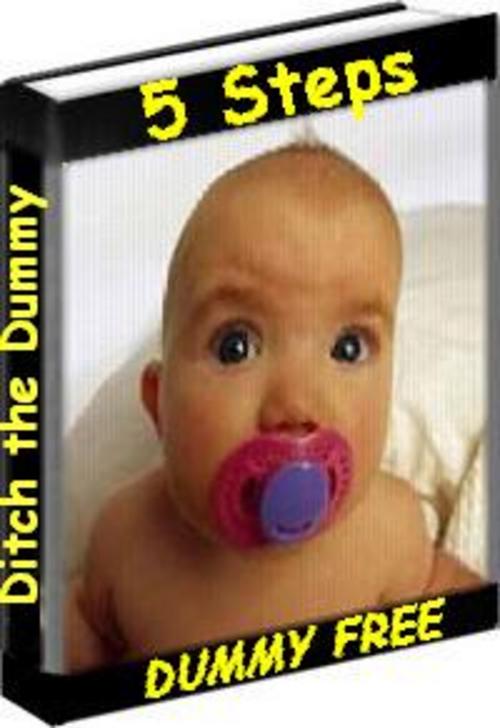 Product picture How to Ditch Your Childs Dummy in only 5 Steps
